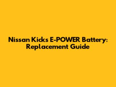 Nissan Kicks E-POWER Battery: Replacement Guide
