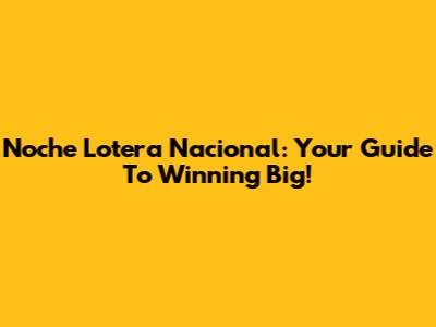 Noche Lotera Nacional: Your Guide To Winning Big!