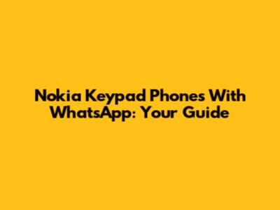 Nokia Keypad Phones With WhatsApp: Your Guide