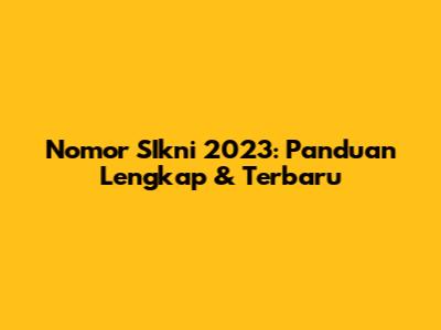 Nomor SIkni 2023: Panduan Lengkap & Terbaru