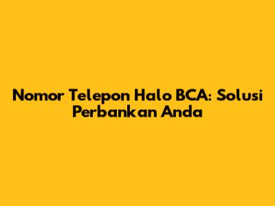 Nomor Telepon Halo BCA: Solusi Perbankan Anda