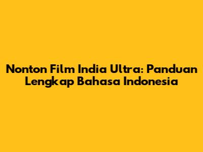 Nonton Film India Ultra: Panduan Lengkap Bahasa Indonesia