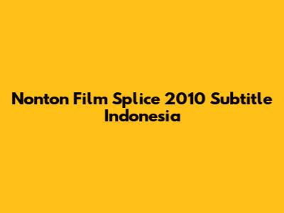 Nonton Film Splice 2010 Subtitle Indonesia