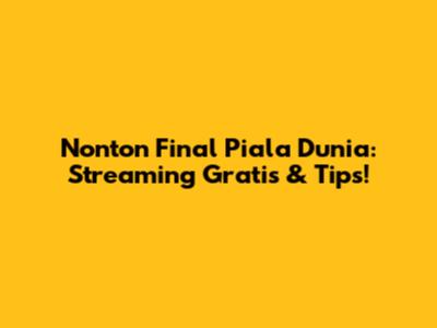 Nonton Final Piala Dunia: Streaming Gratis & Tips!
