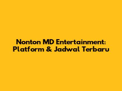 Nonton MD Entertainment: Platform & Jadwal Terbaru