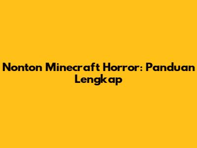 Nonton Minecraft Horror: Panduan Lengkap