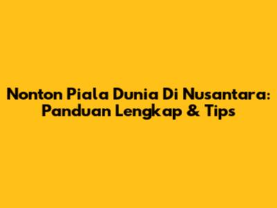 Nonton Piala Dunia Di Nusantara: Panduan Lengkap & Tips
