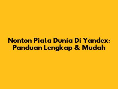 Nonton Piala Dunia Di Yandex: Panduan Lengkap & Mudah