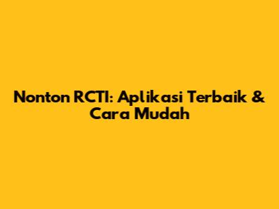 Nonton RCTI: Aplikasi Terbaik & Cara Mudah
