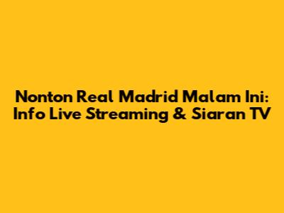 Nonton Real Madrid Malam Ini: Info Live Streaming & Siaran TV