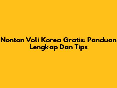 Nonton Voli Korea Gratis: Panduan Lengkap Dan Tips