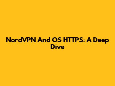 NordVPN And OS HTTPS: A Deep Dive