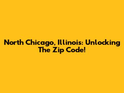 North Chicago, Illinois: Unlocking The Zip Code!