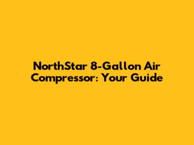 NorthStar 8-Gallon Air Compressor: Your Guide