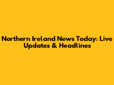Northern Ireland News Today: Live Updates & Headlines