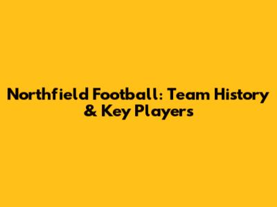 Northfield Football: Team History & Key Players