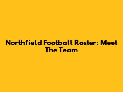 Northfield Football Roster: Meet The Team