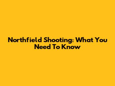Northfield Shooting: What You Need To Know