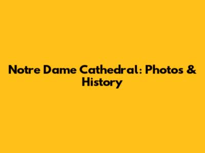 Notre Dame Cathedral: Photos & History