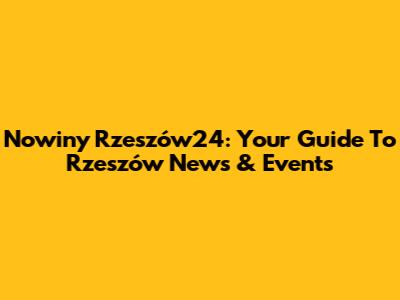 Nowiny Rzeszów24: Your Guide To Rzeszów News & Events