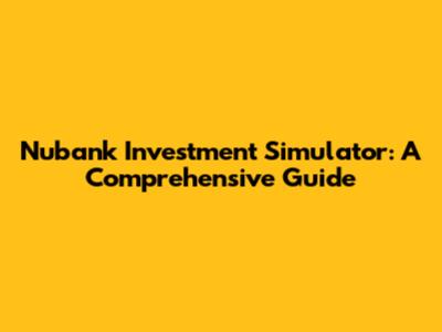 Nubank Investment Simulator: A Comprehensive Guide