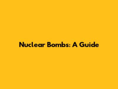 Nuclear Bombs: A Guide