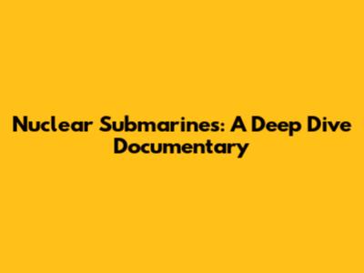 Nuclear Submarines: A Deep Dive Documentary
