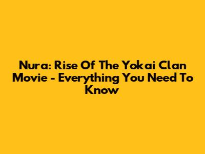 Nura: Rise Of The Yokai Clan Movie - Everything You Need To Know