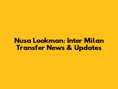Nusa Lookman: Inter Milan Transfer News & Updates