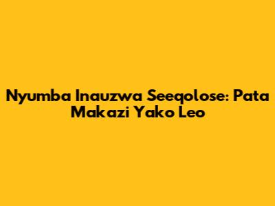 Nyumba Inauzwa Seeqolose: Pata Makazi Yako Leo