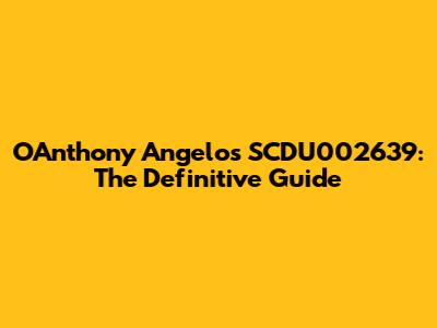 O'Anthony Angelos SCDU002639: The Definitive Guide