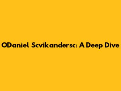 O'Daniel Scvikandersc: A Deep Dive