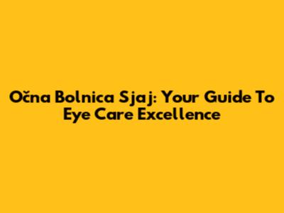 Očna Bolnica Sjaj: Your Guide To Eye Care Excellence
