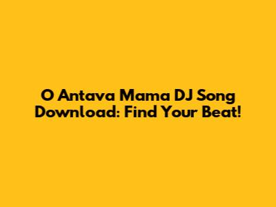 O Antava Mama DJ Song Download: Find Your Beat!
