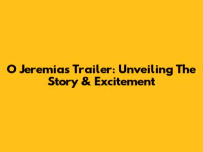 O Jeremias Trailer: Unveiling The Story & Excitement