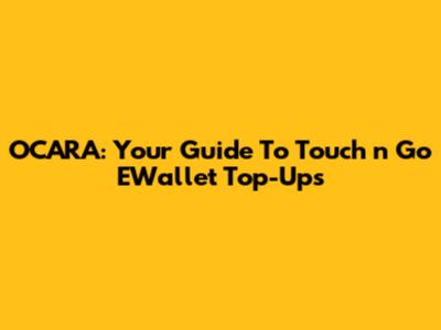OCARA: Your Guide To Touch 'n Go EWallet Top-Ups