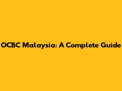 OCBC Malaysia: A Complete Guide