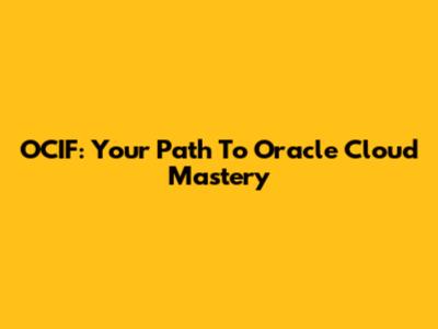 OCIF: Your Path To Oracle Cloud Mastery