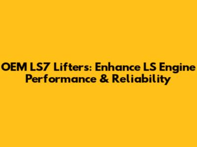 OEM LS7 Lifters: Enhance LS Engine Performance & Reliability