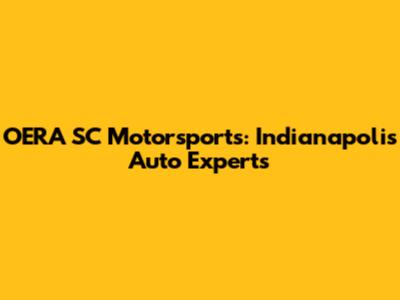 OERA SC Motorsports: Indianapolis' Auto Experts