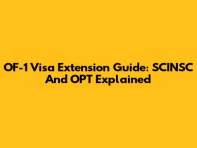OF-1 Visa Extension Guide: SCINSC And OPT Explained