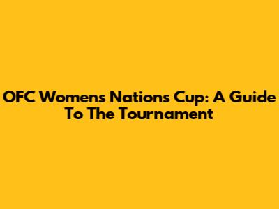 OFC Women's Nations Cup: A Guide To The Tournament