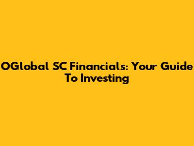 OGlobal SC Financials: Your Guide To Investing