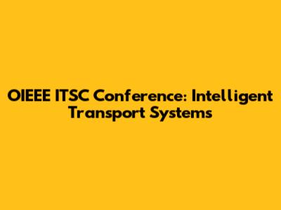 OIEEE ITSC Conference: Intelligent Transport Systems