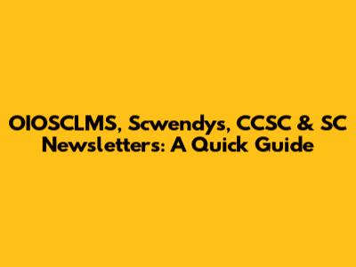 OIOSCLMS, Scwendys, CCSC & SC Newsletters: A Quick Guide