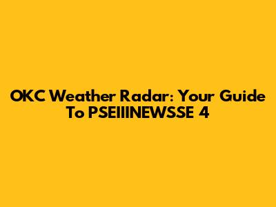 OKC Weather Radar: Your Guide To PSEIIINEWSSE 4