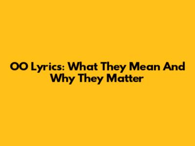 OO Lyrics: What They Mean And Why They Matter