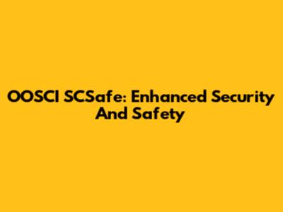 OOSCI SCSafe: Enhanced Security And Safety