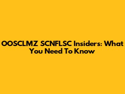 OOSCLMZ SCNFLSC Insiders: What You Need To Know
