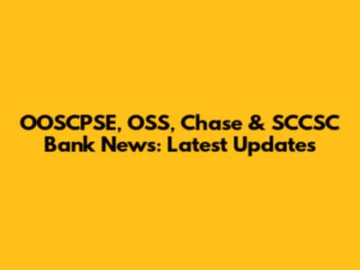 OOSCPSE, OSS, Chase & SCCSC Bank News: Latest Updates